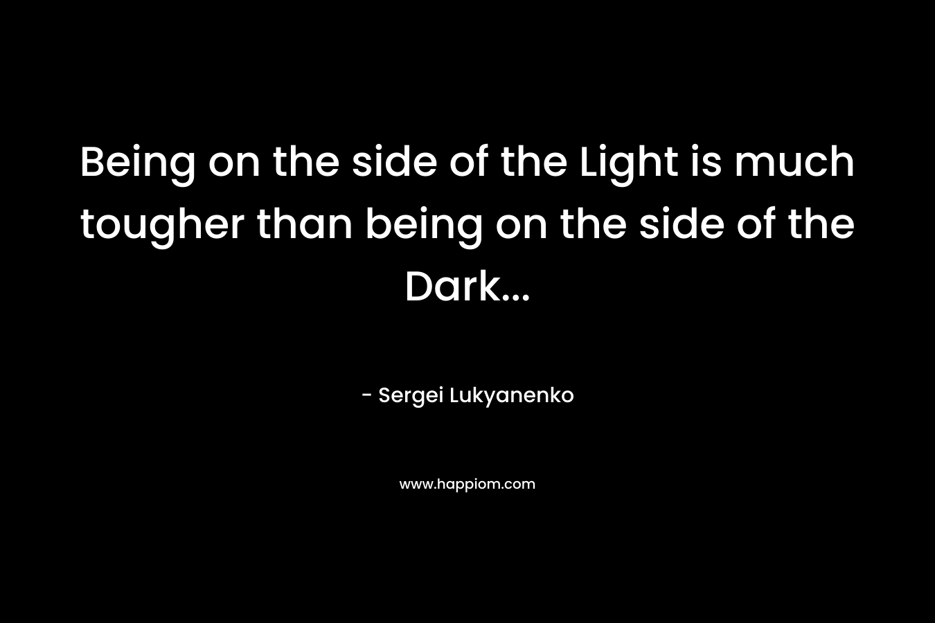 Being on the side of the Light is much tougher than being on the side of the Dark...