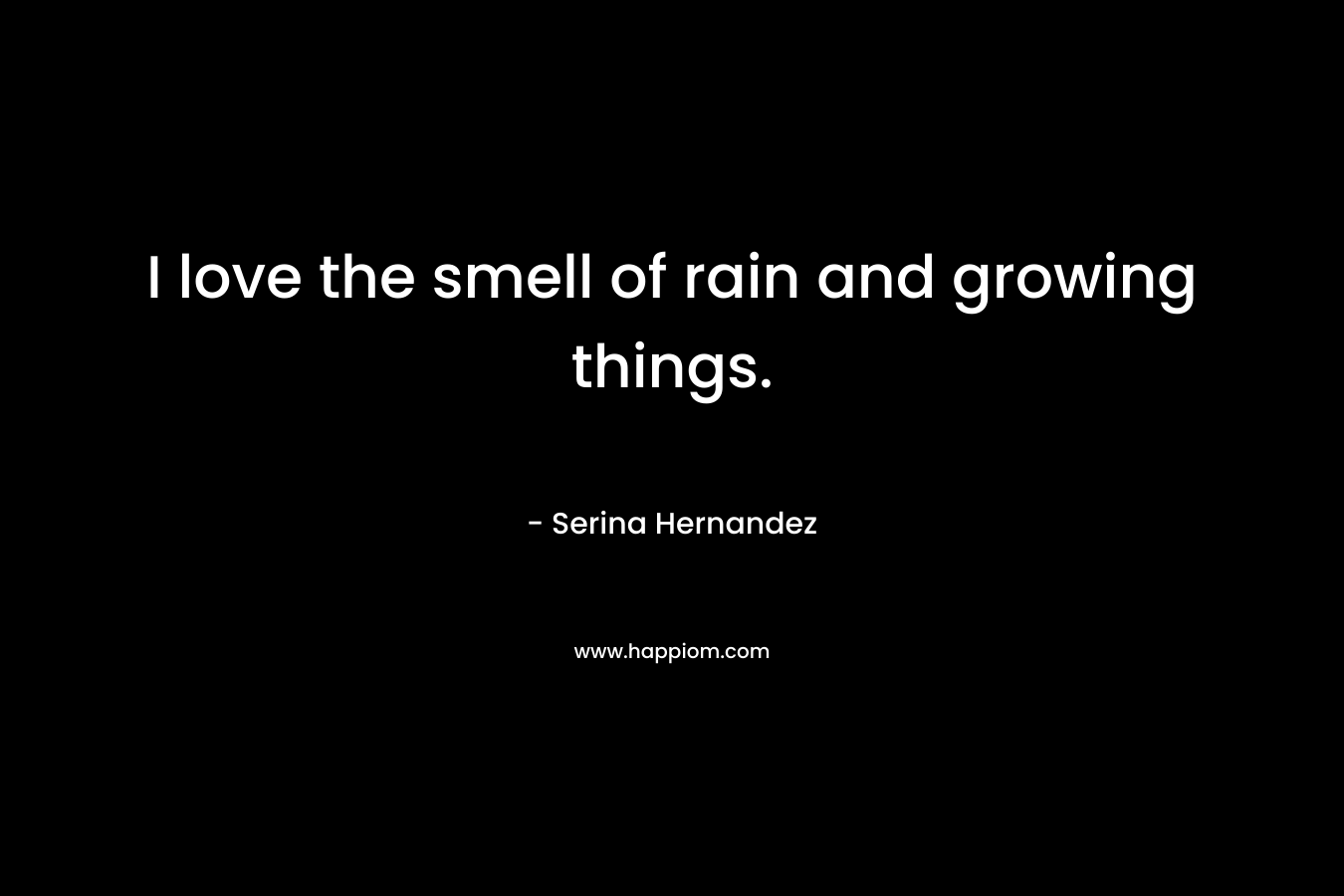 I love the smell of rain and growing things.
