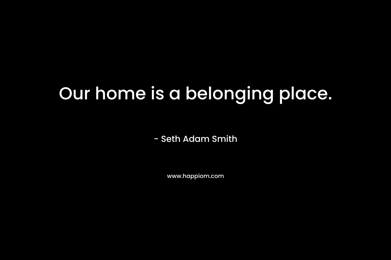 Our home is a belonging place.