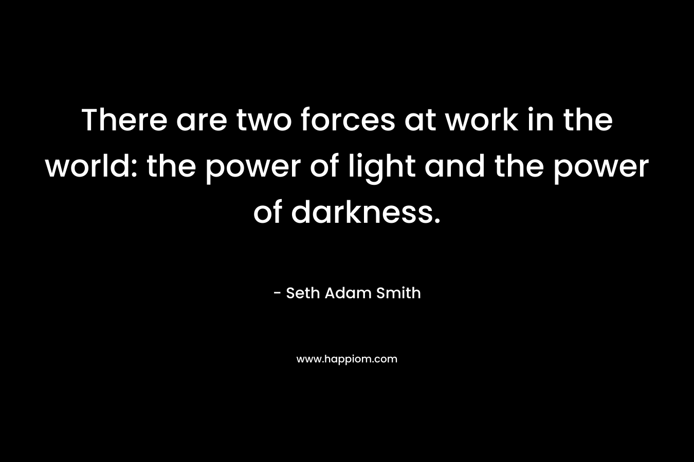 There are two forces at work in the world: the power of light and the power of darkness.