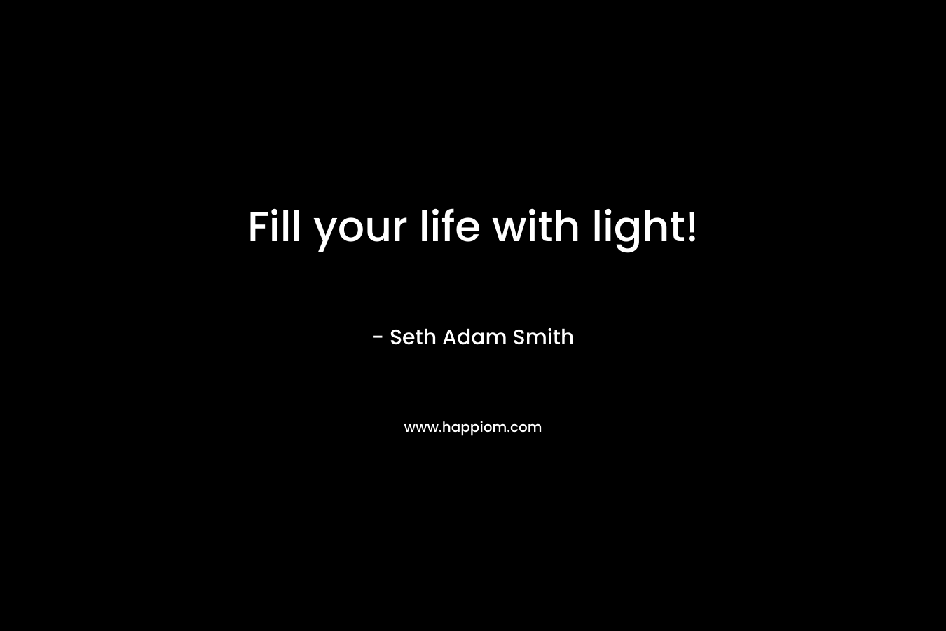 Fill your life with light!