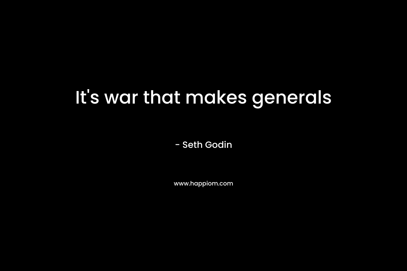 It’s war that makes generals – Seth Godin