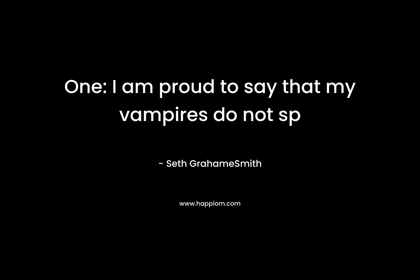 One: I am proud to say that my vampires do not sp – Seth GrahameSmith