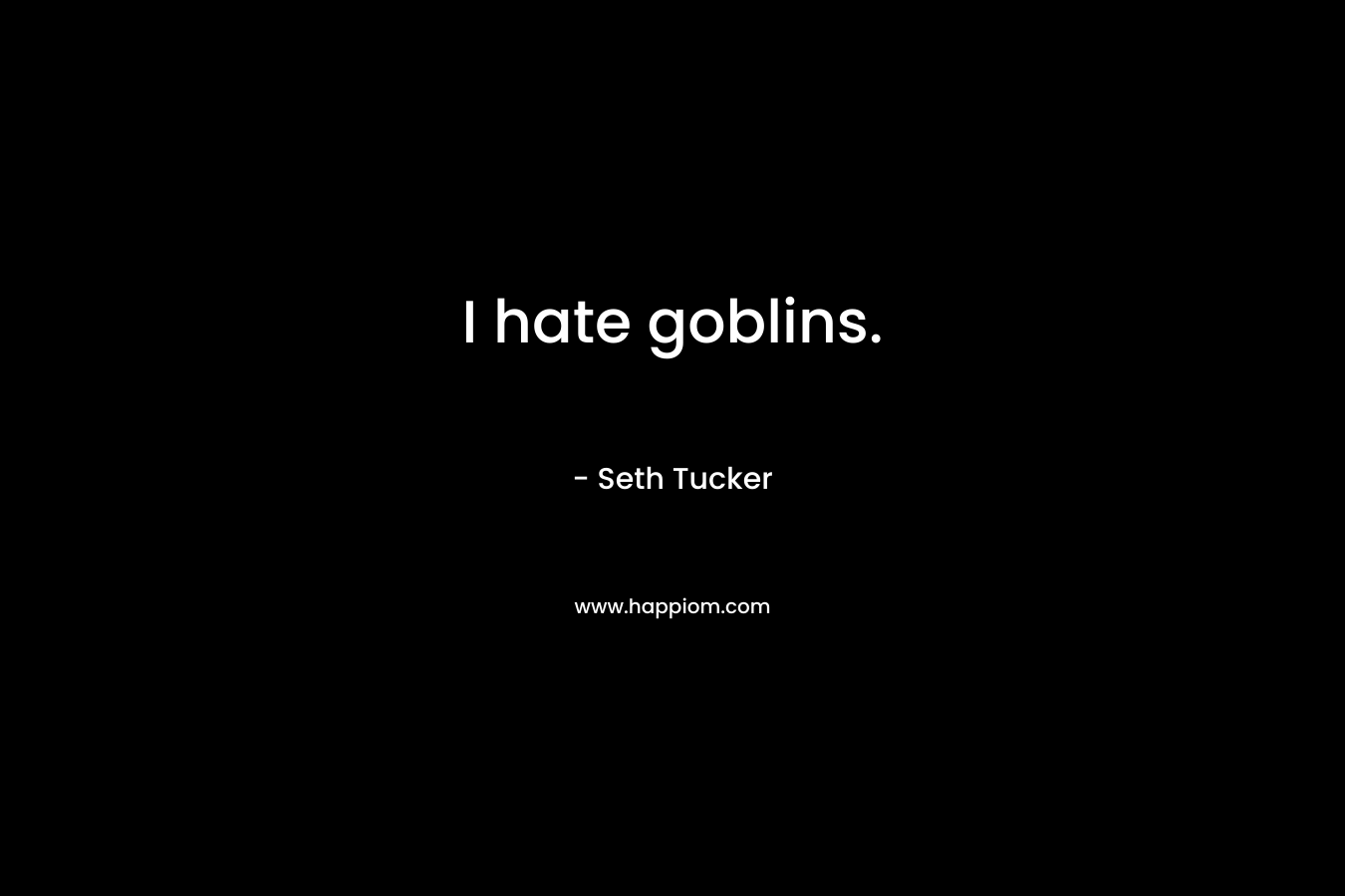 I hate goblins.