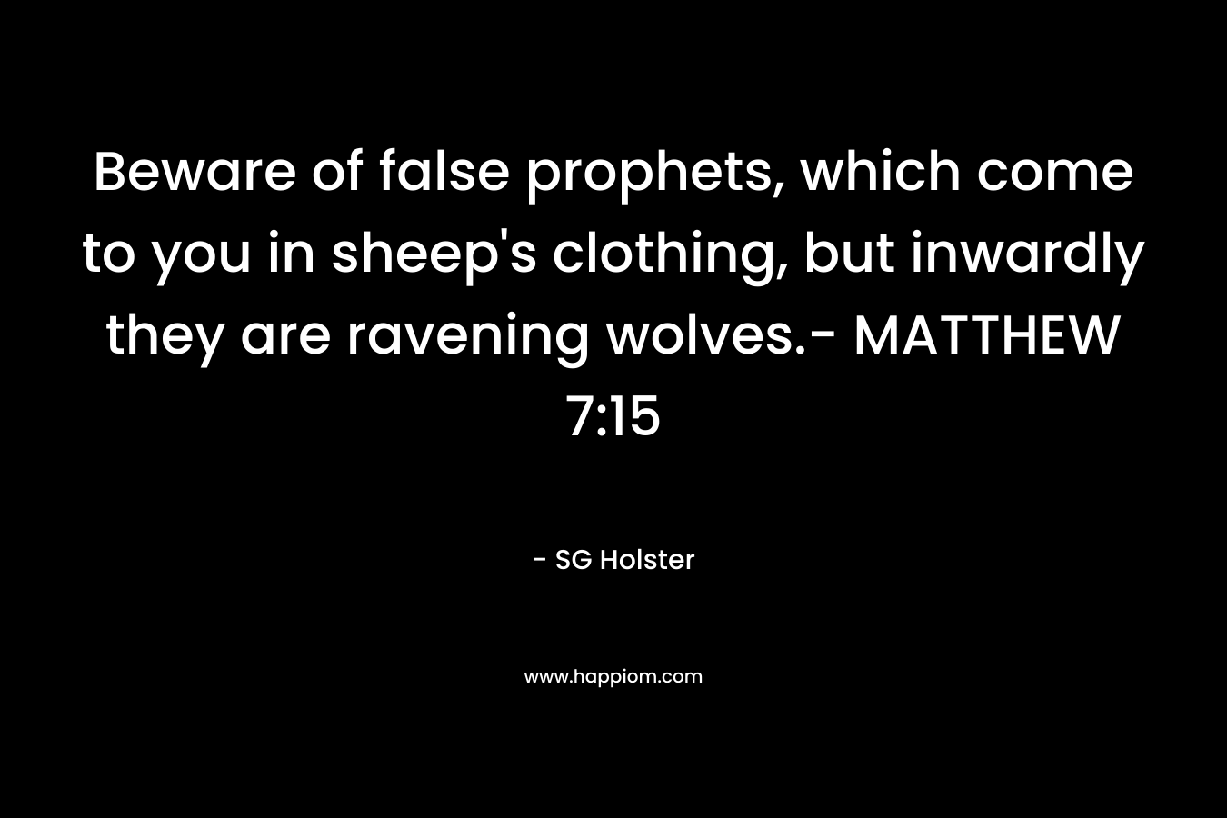 Beware of false prophets, which come to you in sheep’s clothing, but inwardly they are ravening wolves.- MATTHEW 7:15 – SG Holster