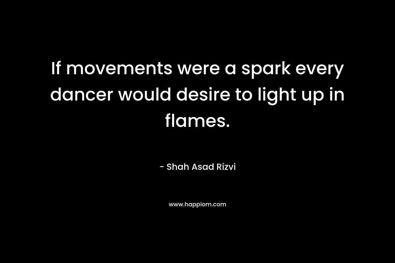If movements were a spark every dancer would desire to light up in flames.