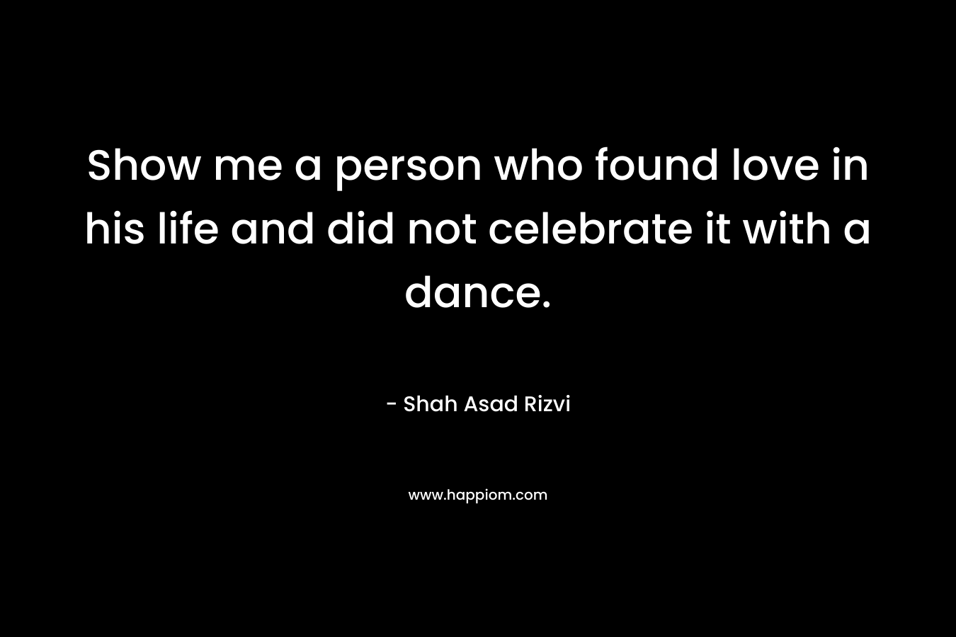 Show me a person who found love in his life and did not celebrate it with a dance.