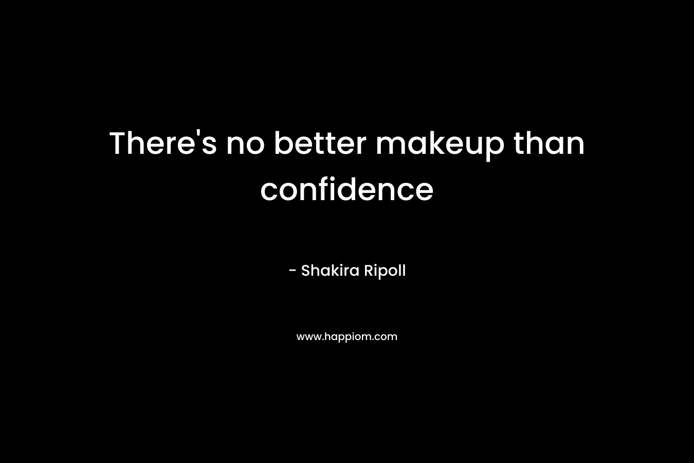 There's no better makeup than confidence
