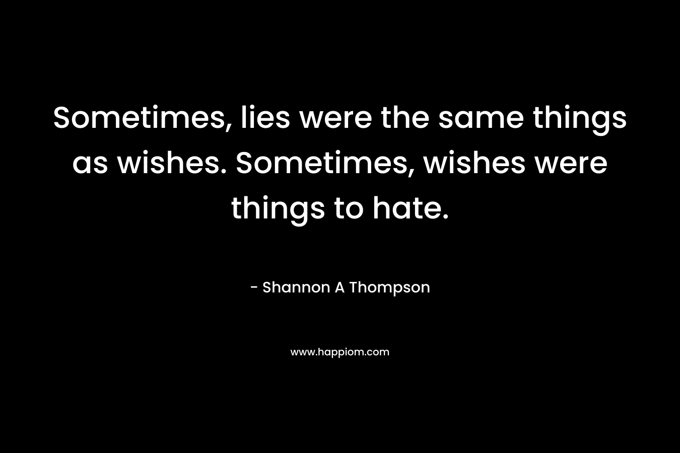 Sometimes, lies were the same things as wishes. Sometimes, wishes were things to hate.
