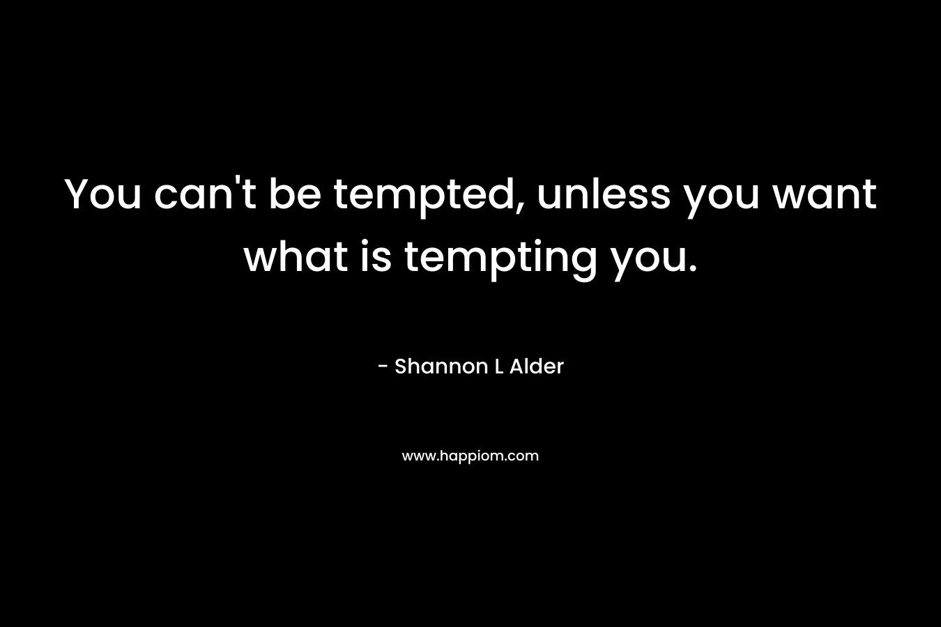 You can't be tempted, unless you want what is tempting you.