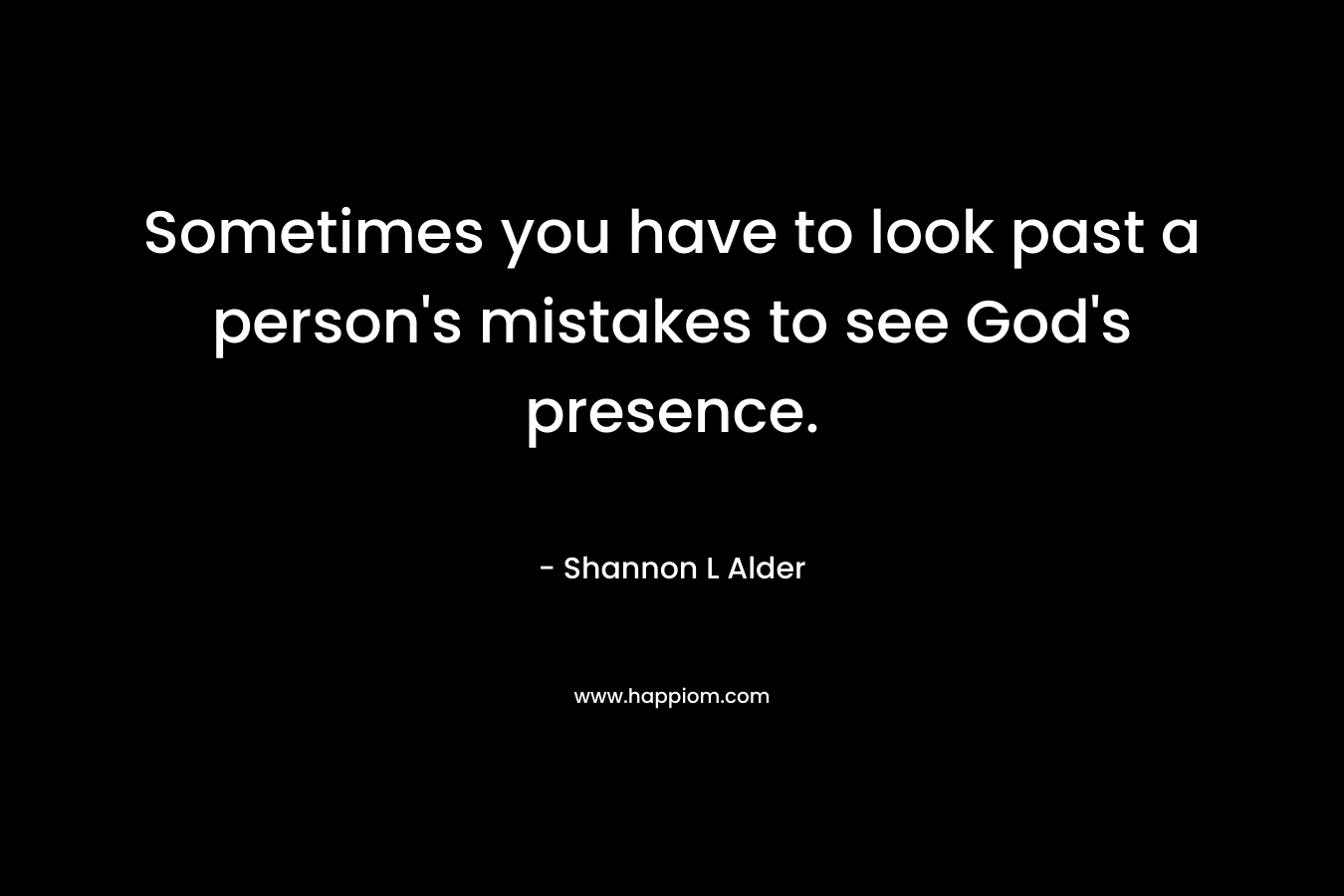 Sometimes you have to look past a person's mistakes to see God's presence.