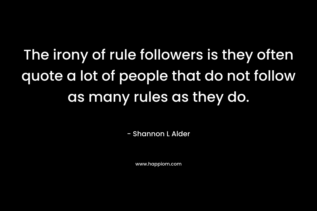The irony of rule followers is they often quote a lot of people that do not follow as many rules as they do.