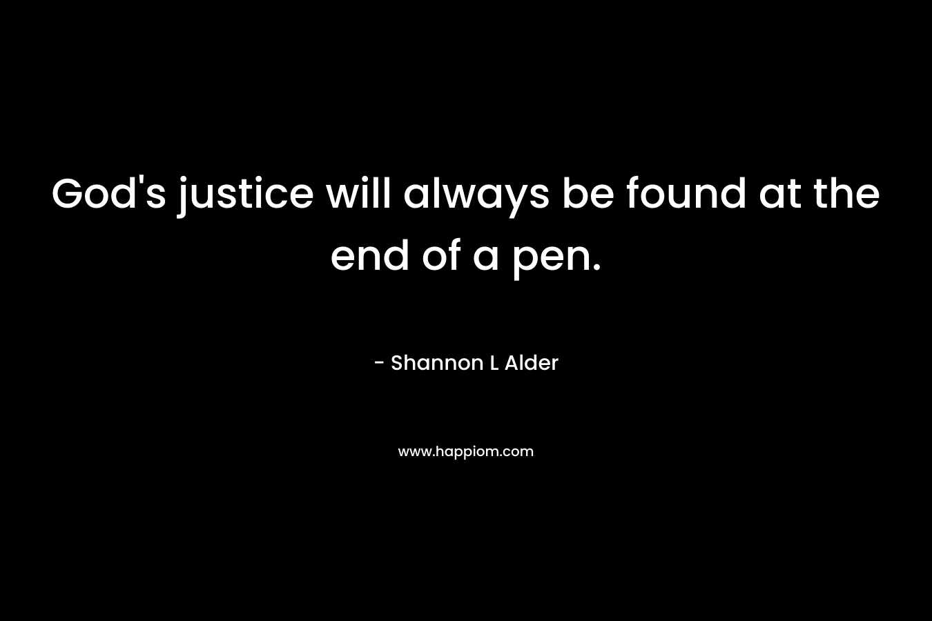 God's justice will always be found at the end of a pen.