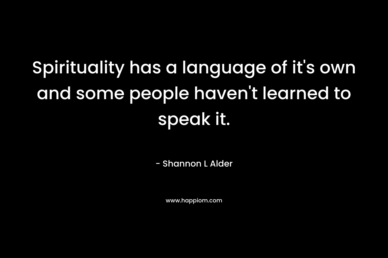 Spirituality has a language of it's own and some people haven't learned to speak it.