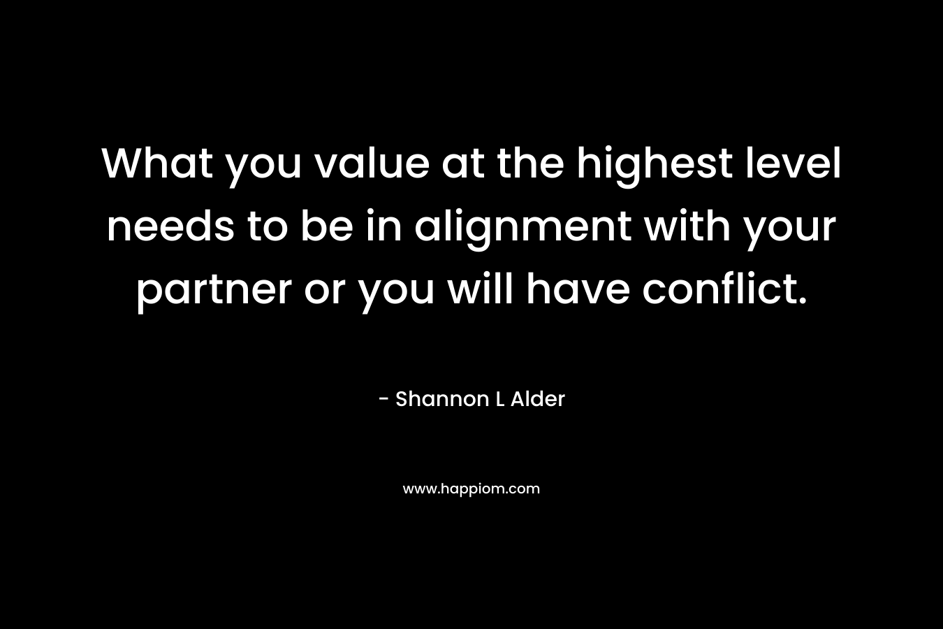 What you value at the highest level needs to be in alignment with your partner or you will have conflict.