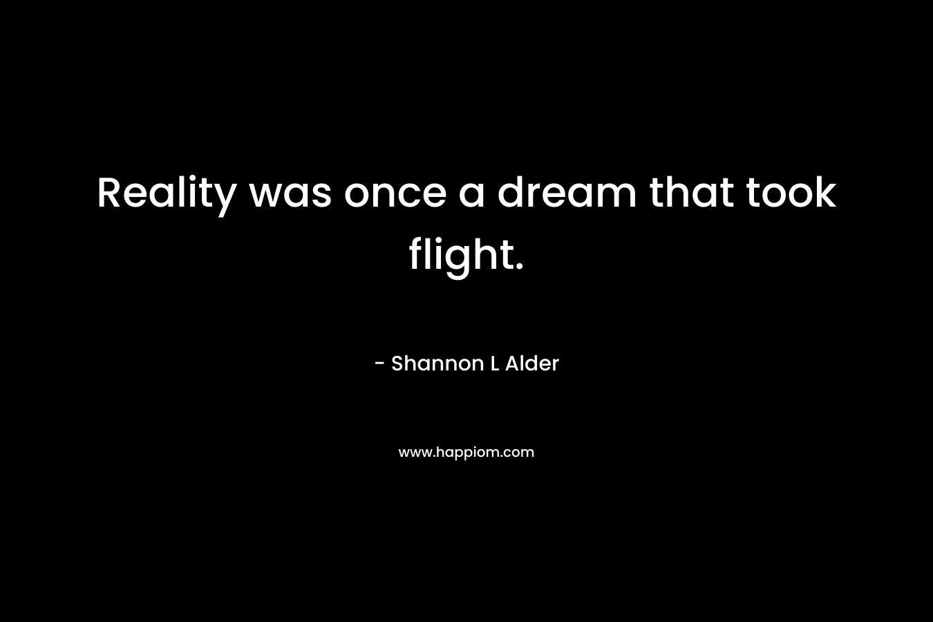 Reality was once a dream that took flight.