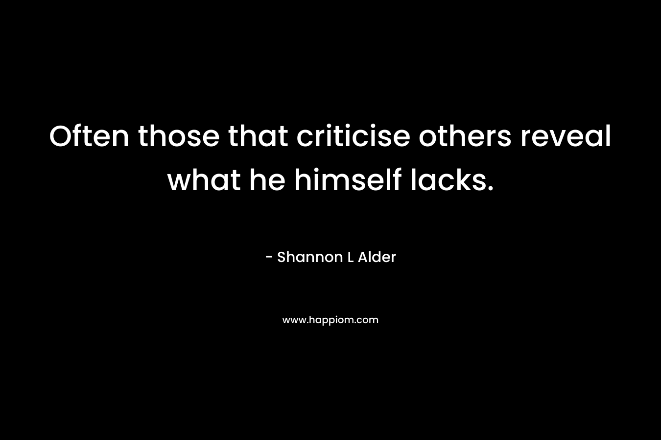 Often those that criticise others reveal what he himself lacks.