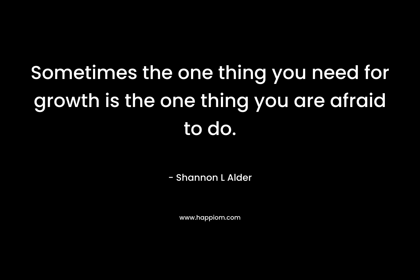 Sometimes the one thing you need for growth is the one thing you are afraid to do.