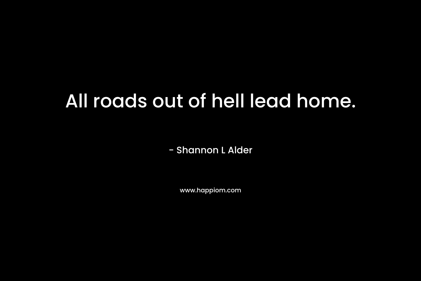 All roads out of hell lead home.