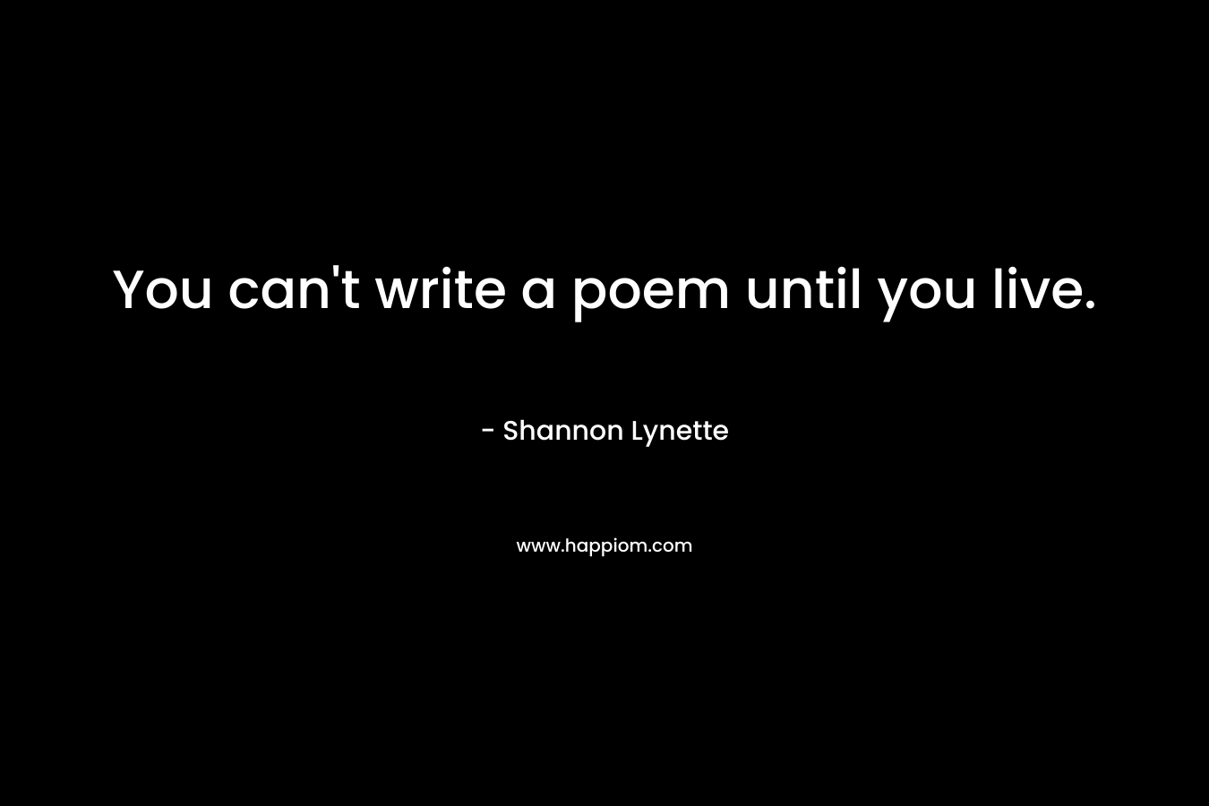 You can't write a poem until you live.
