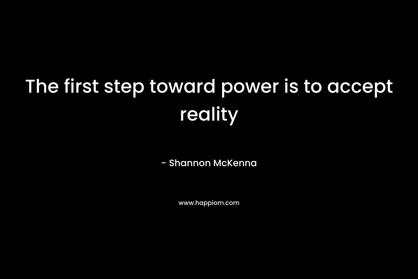 The first step toward power is to accept reality – Shannon McKenna