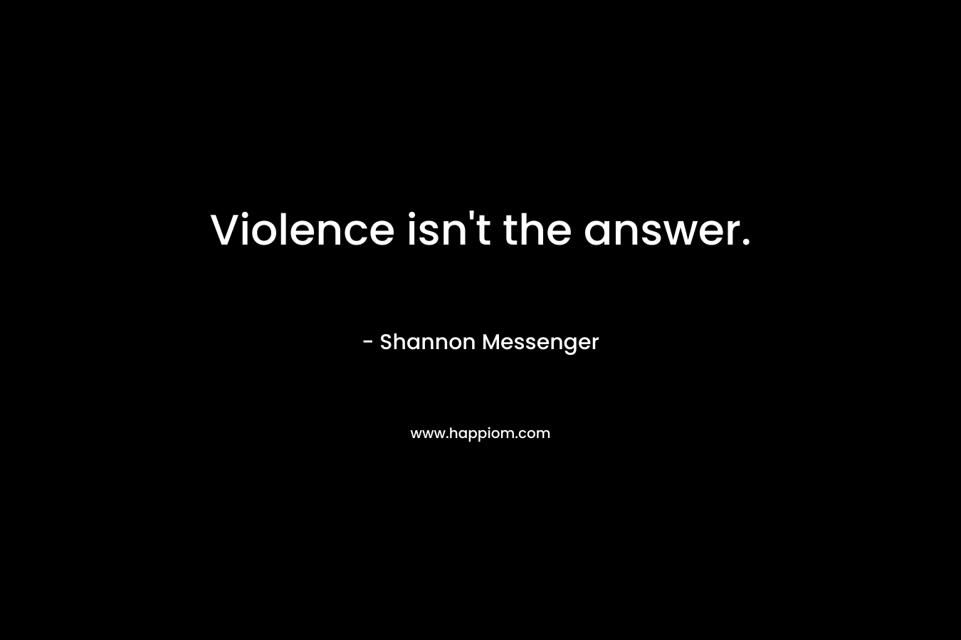 Violence isn't the answer.