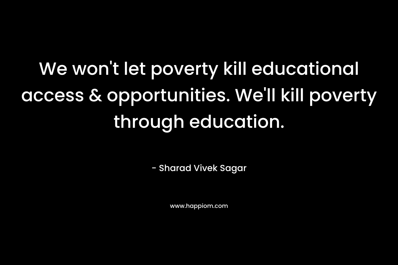We won't let poverty kill educational access & opportunities. We'll kill poverty through education.