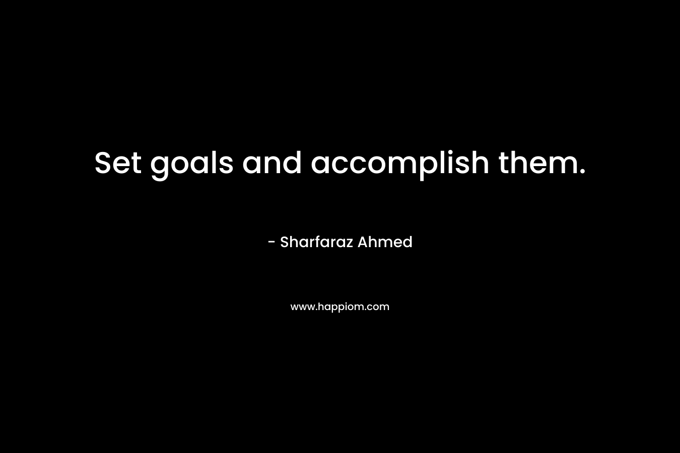 Set goals and accomplish them.