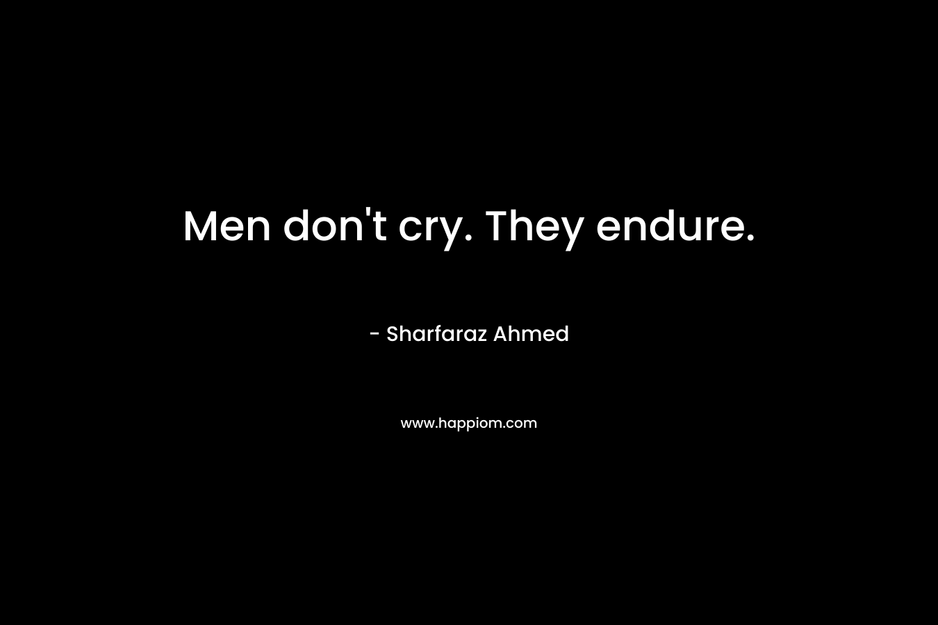 Men don't cry. They endure.