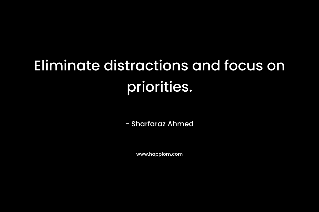 Eliminate distractions and focus on priorities.