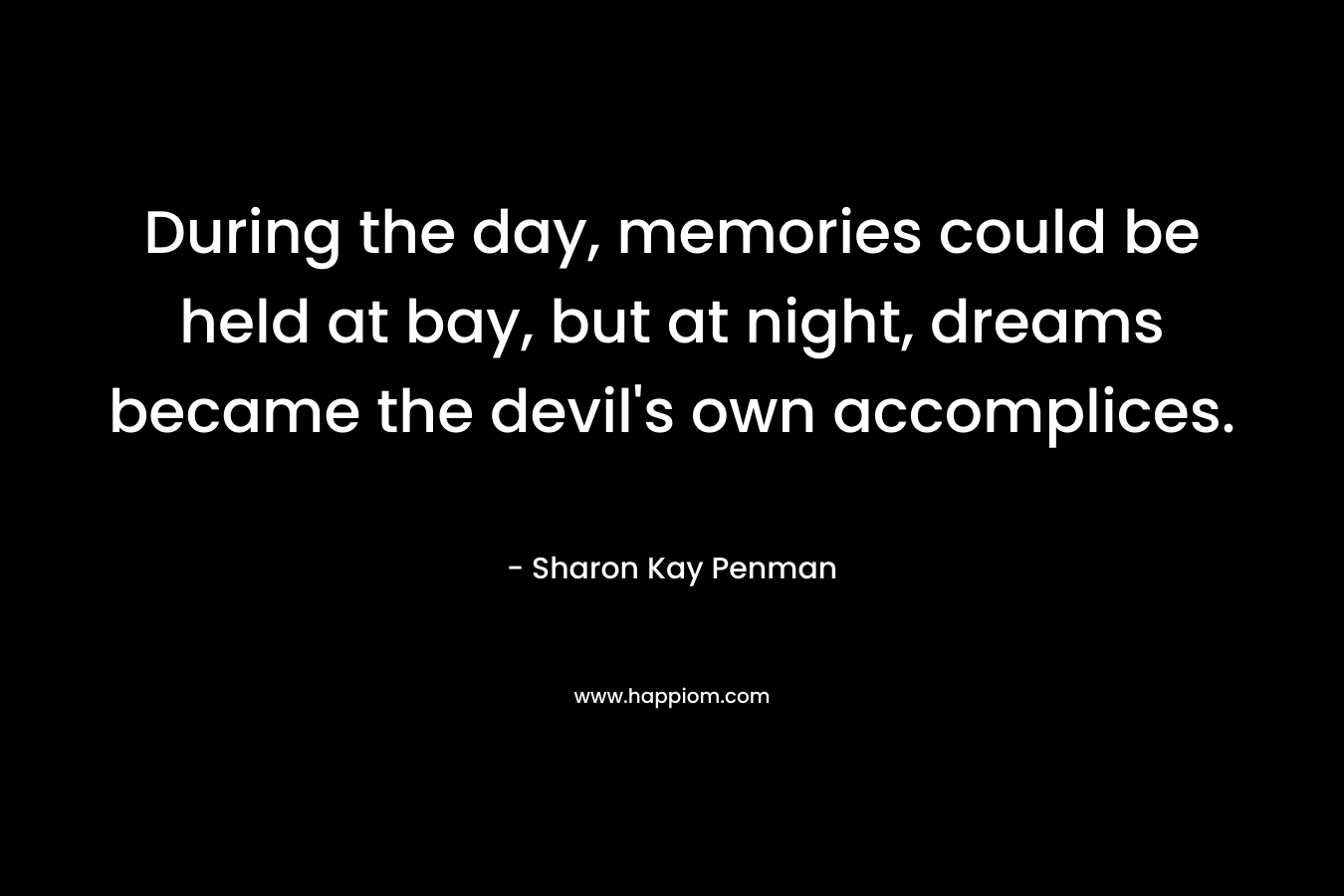 During the day, memories could be held at bay, but at night, dreams became the devil's own accomplices.