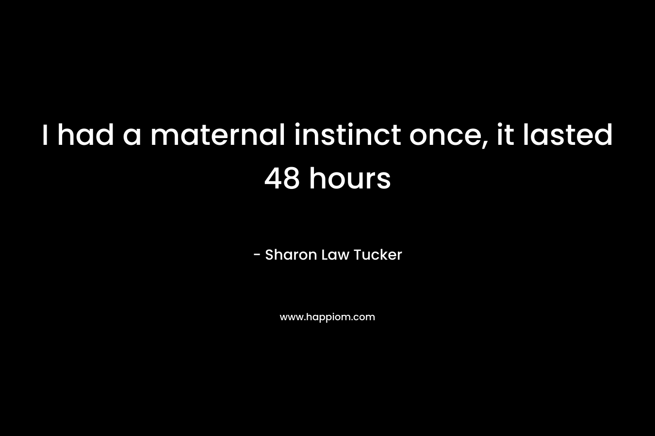 I had a maternal instinct once, it lasted 48 hours – Sharon Law Tucker