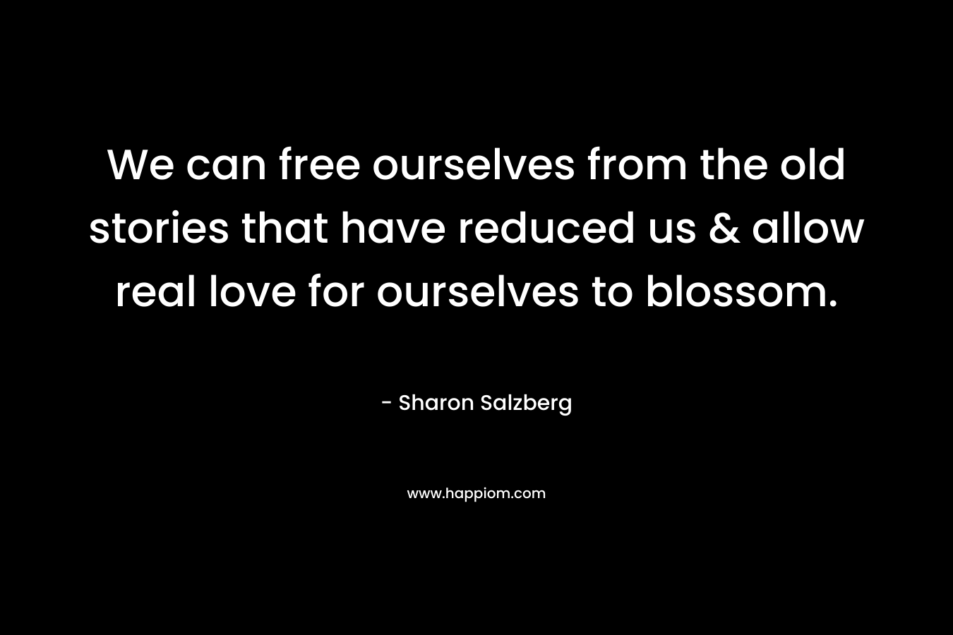 We can free ourselves from the old stories that have reduced us & allow real love for ourselves to blossom.