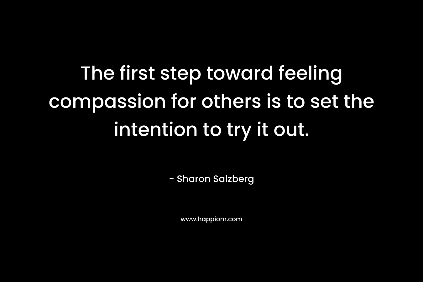 The first step toward feeling compassion for others is to set the intention to try it out.
