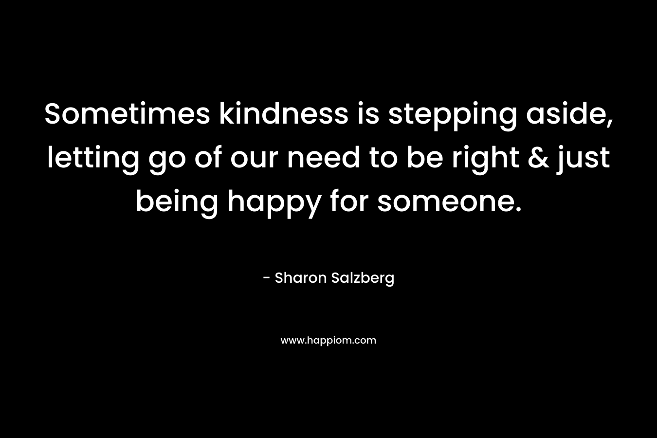 Sometimes kindness is stepping aside, letting go of our need to be right & just being happy for someone.