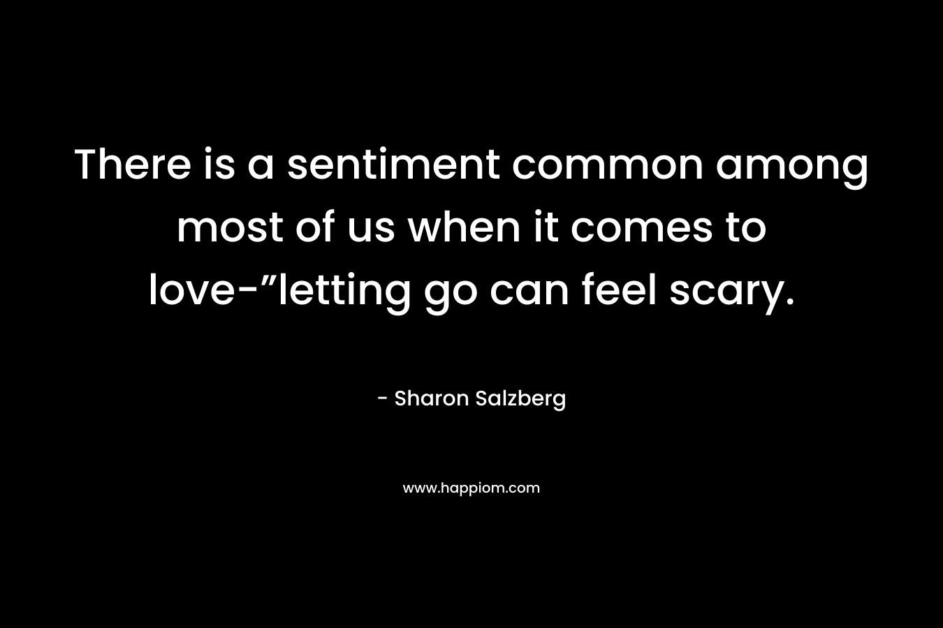 There is a sentiment common among most of us when it comes to love-”letting go can feel scary.
