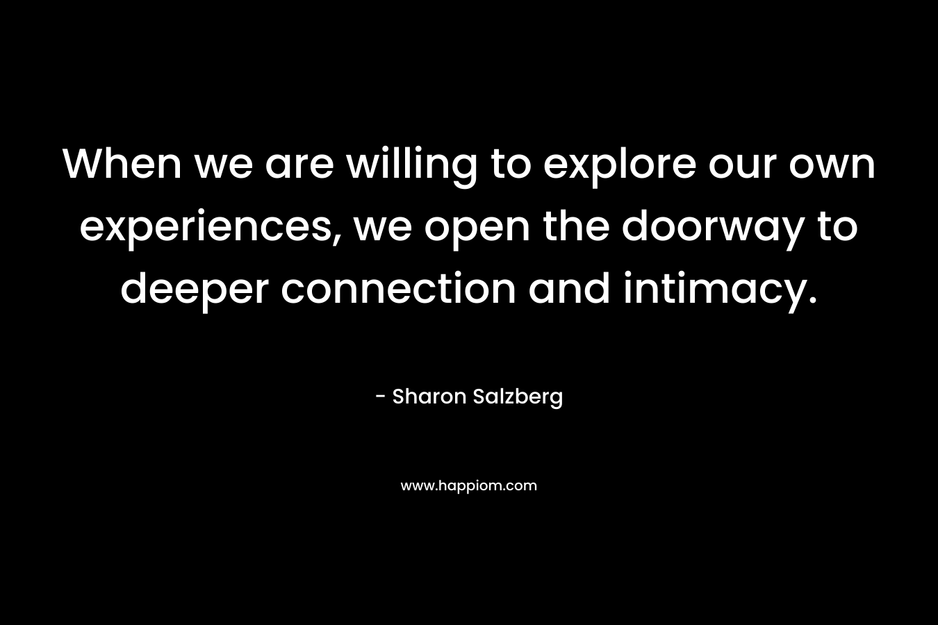 When we are willing to explore our own experiences, we open the doorway to deeper connection and intimacy.