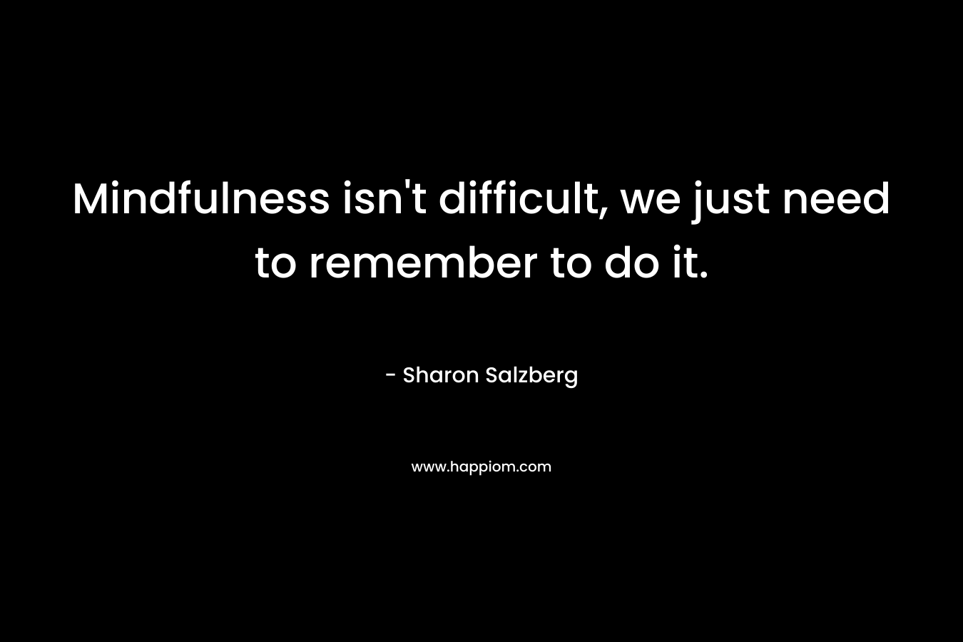 Mindfulness isn't difficult, we just need to remember to do it.