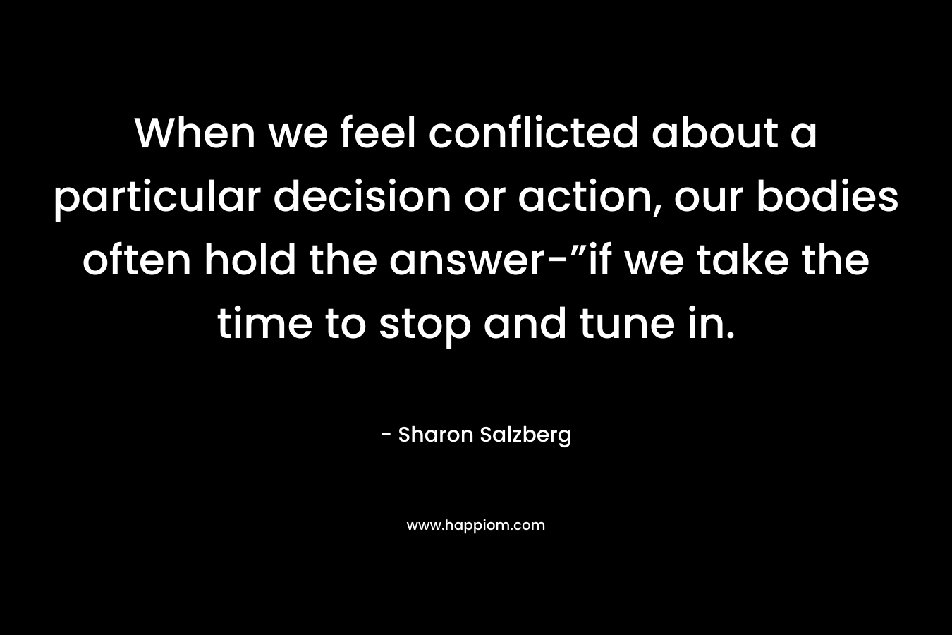 When we feel conflicted about a particular decision or action, our bodies often hold the answer-”if we take the time to stop and tune in.