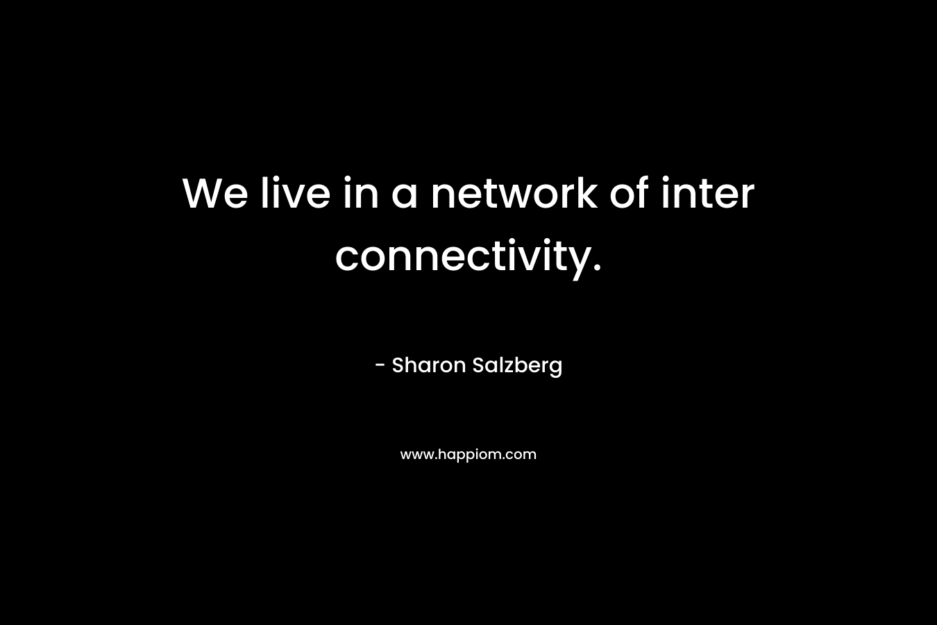 We live in a network of inter connectivity.