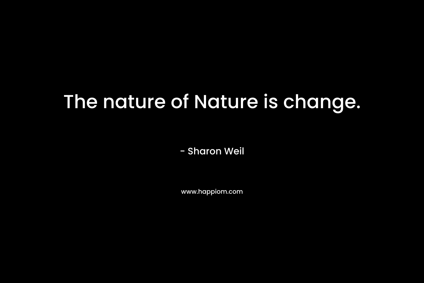 The nature of Nature is change.
