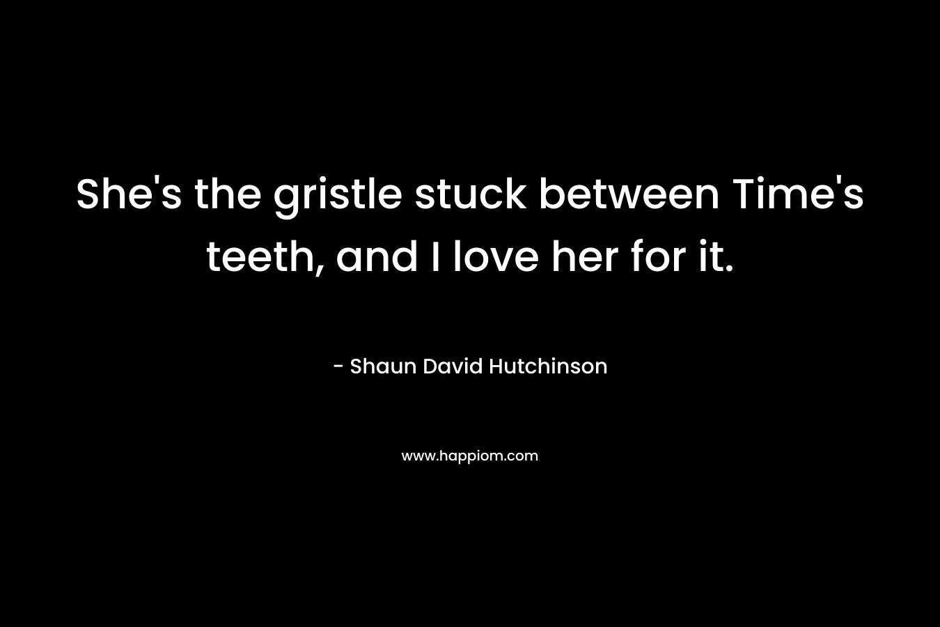 She's the gristle stuck between Time's teeth, and I love her for it.