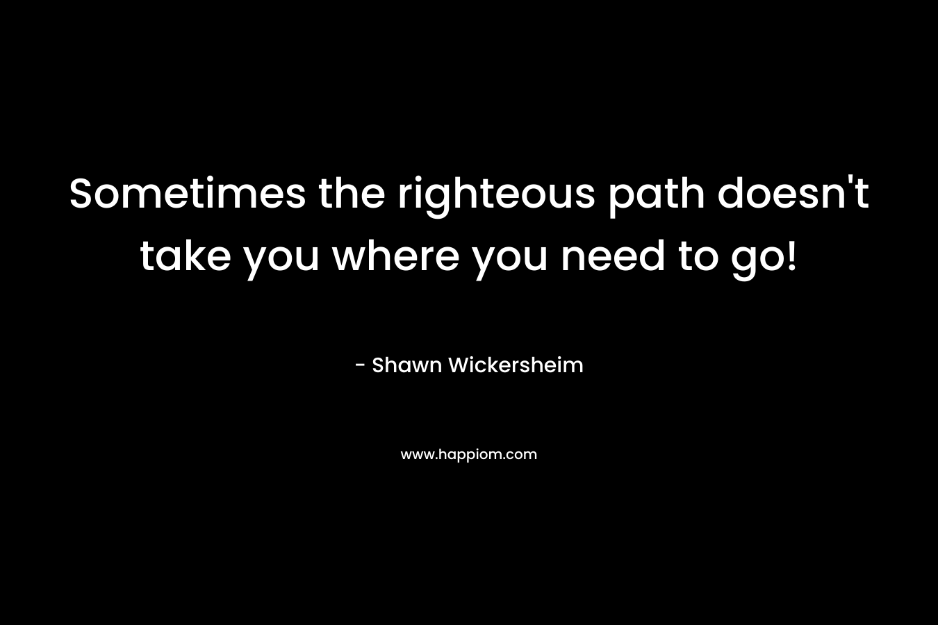 Sometimes the righteous path doesn't take you where you need to go!
