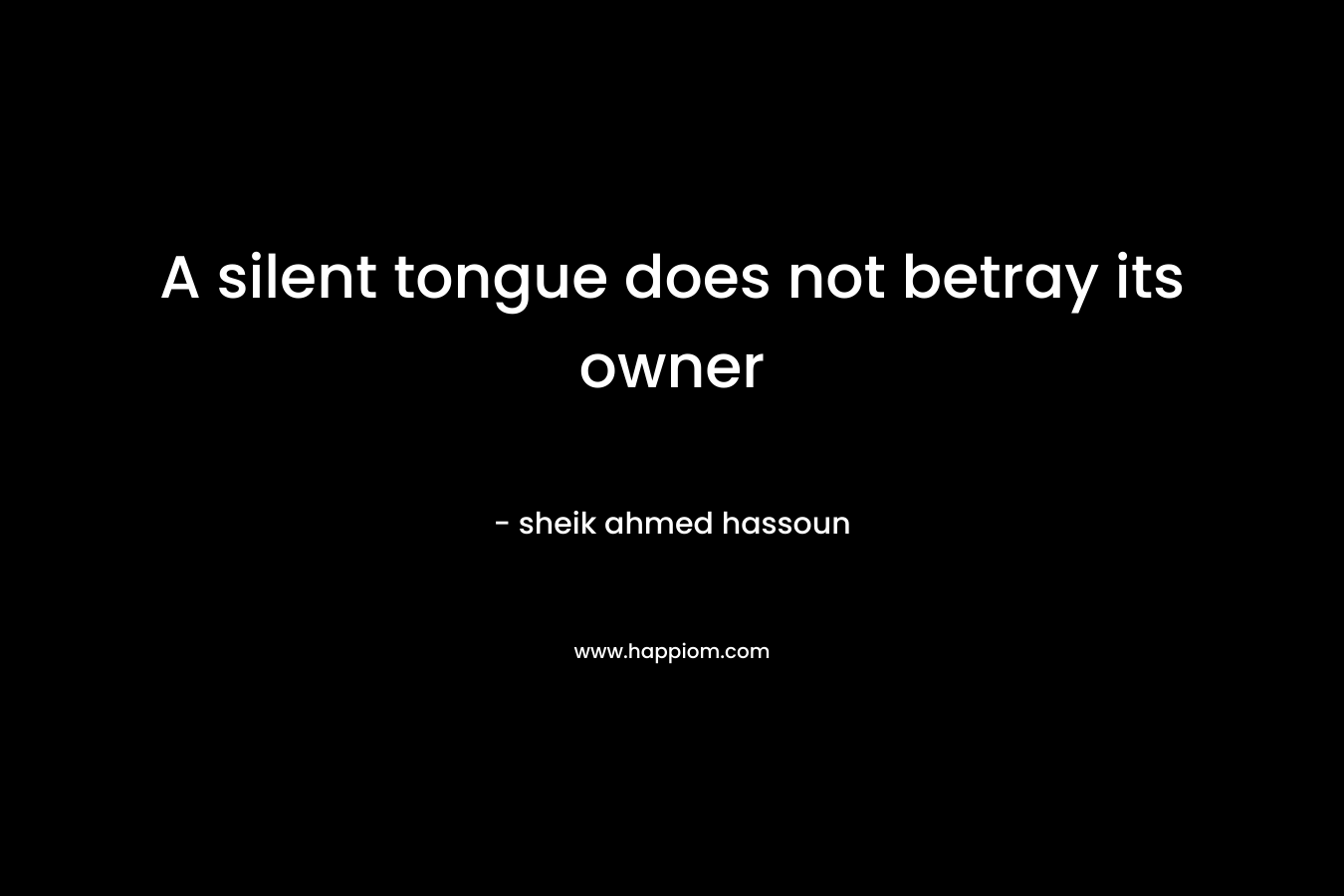 A silent tongue does not betray its owner