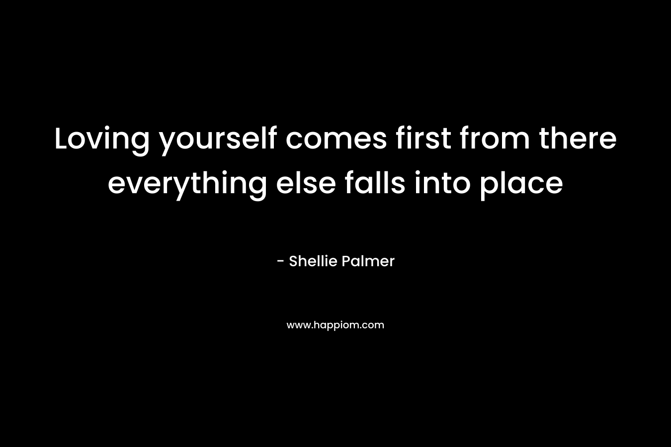 Loving yourself comes first from there everything else falls into place