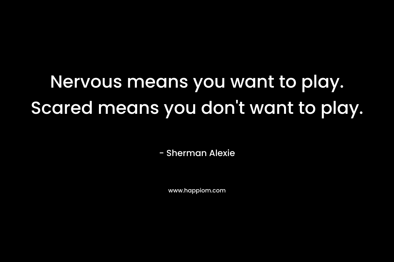 Nervous means you want to play. Scared means you don't want to play.
