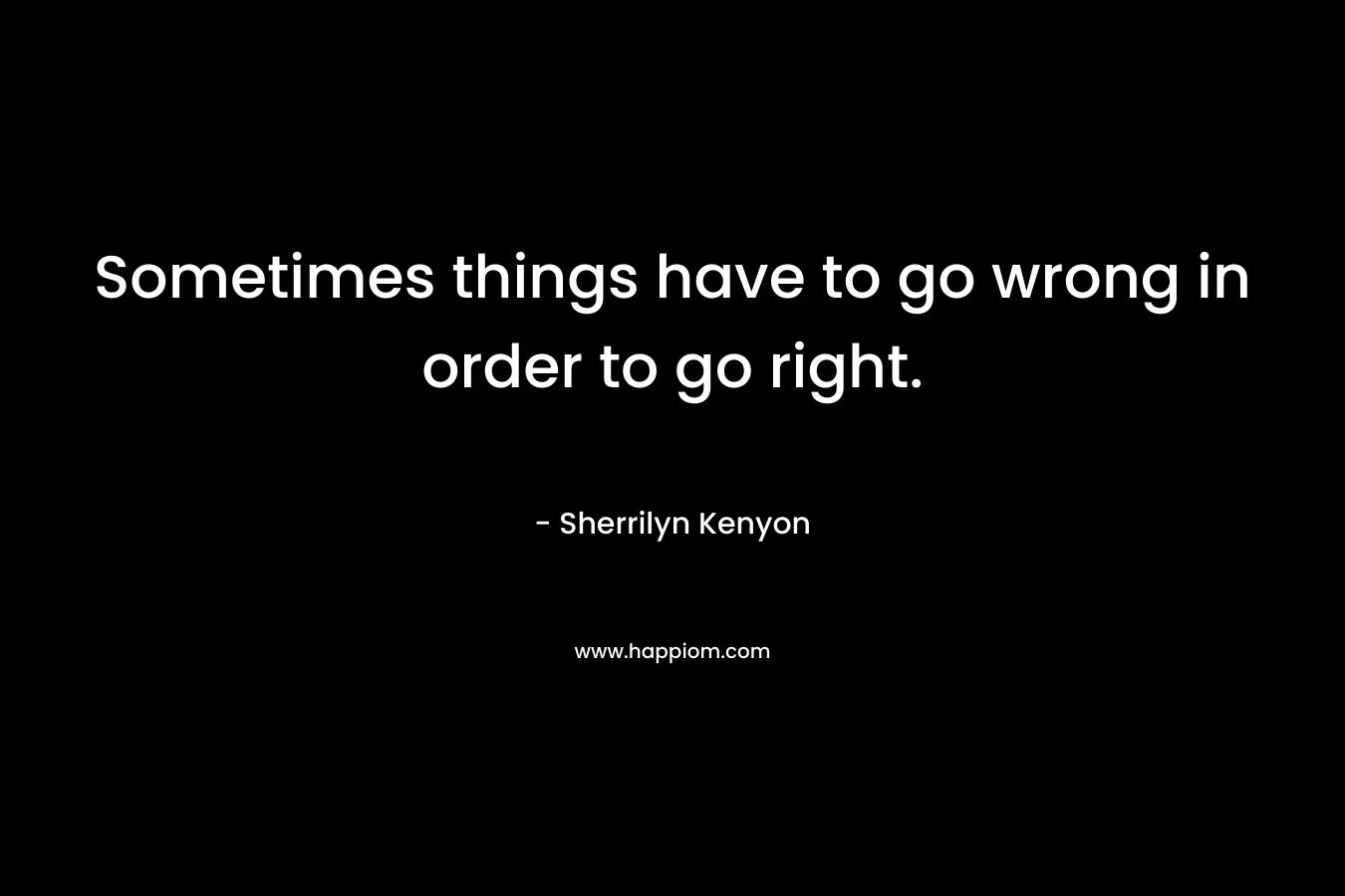 Sometimes things have to go wrong in order to go right.