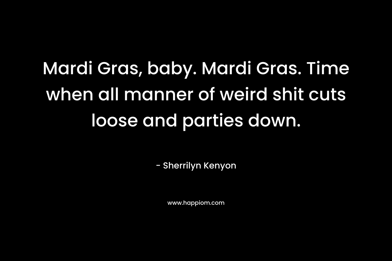 Mardi Gras, baby. Mardi Gras. Time when all manner of weird shit cuts loose and parties down.