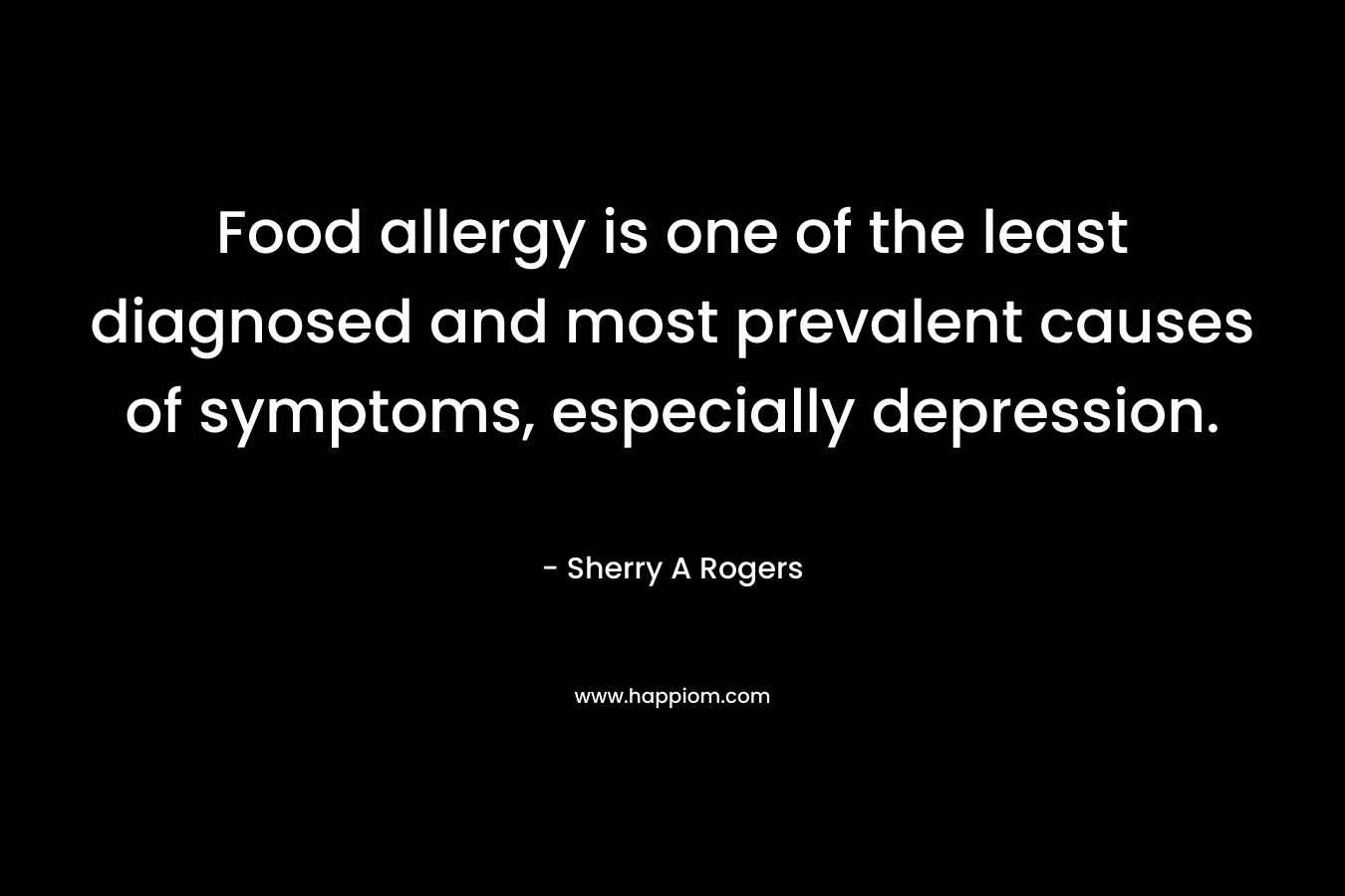 Food allergy is one of the least diagnosed and most prevalent causes of symptoms, especially depression.