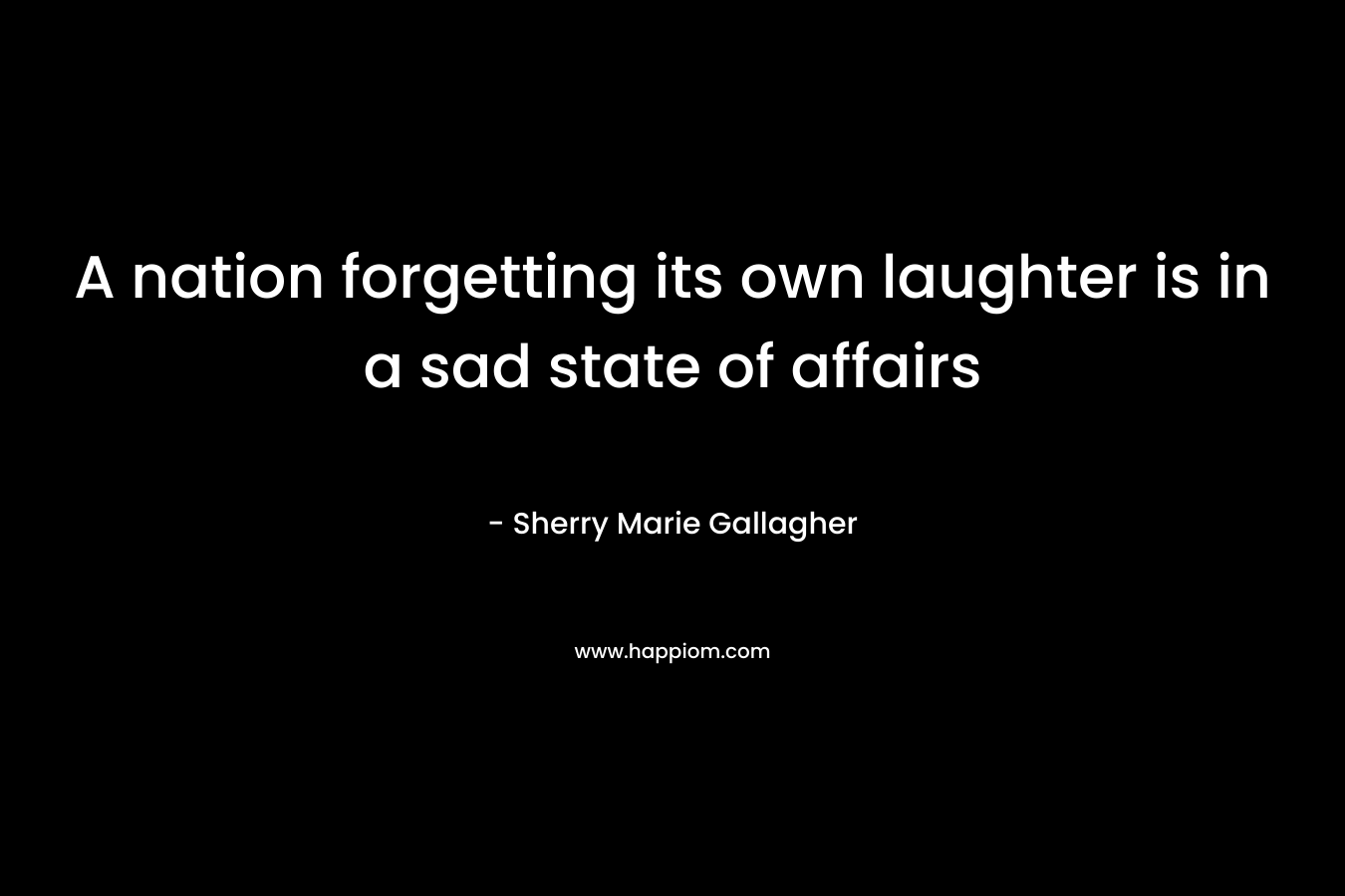A nation forgetting its own laughter is in a sad state of affairs – Sherry Marie Gallagher
